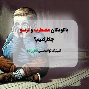 با کودکان مضطرب و ترسو چکار کنیم؟